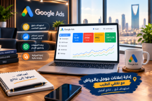 دارة إعلانات جوجل بالرياض وتحسين الحملات الإعلانية – تلاقي الطيب